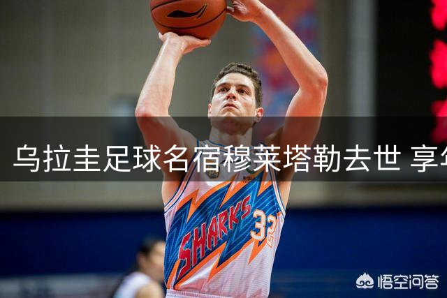 乌拉圭足球名宿穆莱塔勒去世 享年71岁