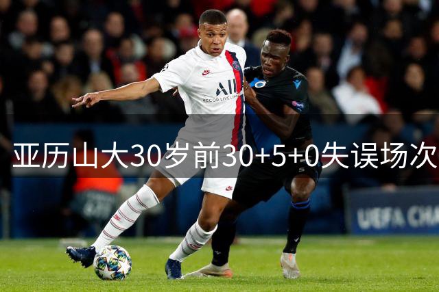 亚历山大30岁前30+5+0失误场次位列历史榜首